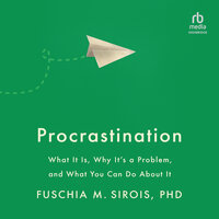 Procrastination: What It Is, Why It's a Problem, and What You Can Do About It - Fuschia M. Sirois