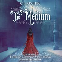 The Medium: Emily Chambers Spirit Medium Trilogy, book 1 - C.J. Archer