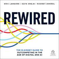 Rewired: The McKinsey Guide to Outcompeting in the Age of Digital and AI - Rodney Zemmel, Eric Lamarre, Kate Smaje