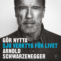 Gör nytta : sju verktyg för livet - Arnold Schwarzenegger