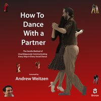 How To Dance With a Partner: The Gentle Method of Unambiguously Communicating Every Step in Every Social Dance - Andrew Weitzen