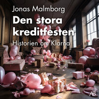 Den stora kreditfesten : historien om Klarna - Jonas Malmborg