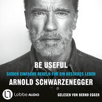 Be Useful - Sieben einfache Regeln für ein besseres Leben (Ungekürzt) - Arnold Schwarzenegger