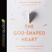 God-Shaped Heart: How Correctly Understanding God's Love Transforms Us - Timothy R. Jennings M.D.