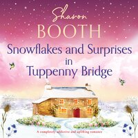 Snowflakes and Surprises in Tuppenny Bridge: A completely addictive and uplifting romance - Sharon Booth