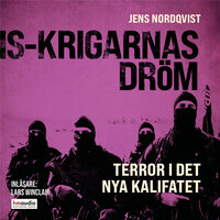IS-krigarnas dröm : Terror i det nya kalifatet - Jens Nordqvist