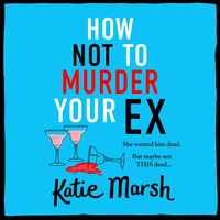 How Not To Murder Your Ex: The start of a gripping, hilarious, cosy mystery series from Katie Marsh - Katie Marsh