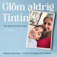 Glöm aldrig Tintin: En sann berättelse - Sofia Rutbäck Eriksson, Sanam Gharaee