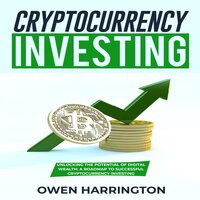 Cryptocurrency Investing: Unlocking The Potential  Of Digital Wealth:  A Roadmap To Successful  Cryptocurrency Investing - Owen Harrington