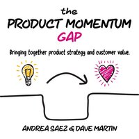 The Product Momentum Gap: Bringing together product strategy and customer value - Dave Martin, Andrea Saez