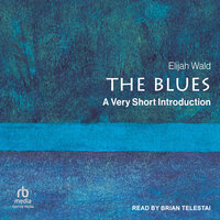 The Blues: A Very Short Introduction - Elijah Wald