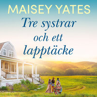 Tre systrar och ett lapptäcke - Maisey Yates
