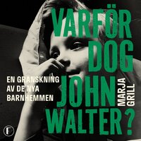 Varför dog John Walter? : en granskning av de nya barnhemmen - Marja Grill