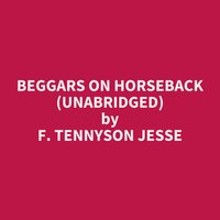 Beggars on Horseback (Unabridged): optional - F. Tennyson Jesse