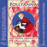 Pollyanna: Das immer fröhliche Mädchen - Eleanor Porter, Emily Müller