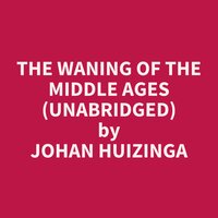 The waning of the middle ages (Unabridged): optional - Johan Huizinga