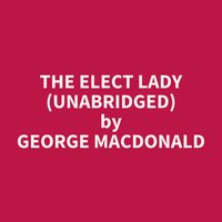 The Elect Lady (Unabridged): optional - George MacDonald