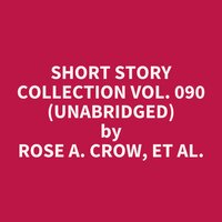 Short Story Collection Vol. 090 (Unabridged): optional - Rose A. Crow, et al.