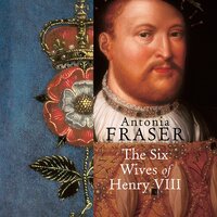 Six Wives of Henry VIII - Antonia Fraser