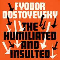 The Humiliated and Insulted - Fyodor Dostoyevsky
