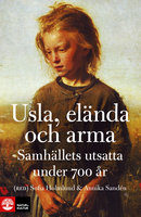 Usla, elända och arma : Samhällets utsatta under 700 år - Annika Sandén, Sofia Holmlund