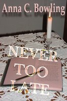 Never Too Late - Anna C. Bowling