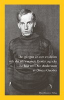 Det gångna är som en dröm och det närvarande förstår jag icke : en bok om Dan Andersson - Göran Greider