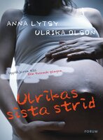Ulrikas sista strid : om att leva vidare efter sexuella övergrepp - Anna Lytsy, Ulrika Olson