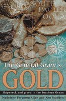 The General Grant's Gold: Shipwreck and greed in the Southern Ocean - Madelene Fergusson Allen, Ken Scadden