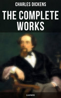 The Complete Works of Charles Dickens (Illustrated): Novels, Short Stories, Plays, Poetry, Essays, Travel Sketches, Letters, Autobiographical Writings, Biographies & Criticism - Charles Dickens