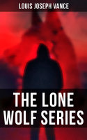 The Lone Wolf Series: The Lone Wolf, The False Faces, Alias The Lone Wolf, Red Masquerade & The Lone Wolf Returns - Louis Joseph Vance
