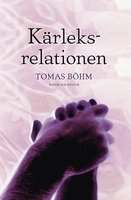 Kärleksrelationen : en bok om parförhållanden - Tomas Böhm