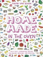 Home Made in the Oven: Truly Easy, Comforting Recipes for Baking, Broiling, and Roasting - Yvette van Boven