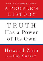 Truth Has a Power of Its Own: Conversations About A People’s History - Howard Zinn