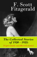The Collected Stories of 1920 - 1925: 14 previously uncollected stories! - F. Scott Fitzgerald