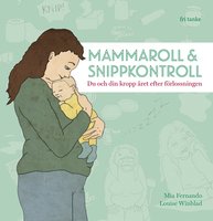 Mammaroll och snippkontroll : Du och din kropp året efter förlossningen - Louise Winblad, Mia Fernando