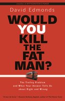 Would You Kill the Fat Man?: The Trolley Problem and What Your Answer Tells Us about Right and Wrong - David Edmonds