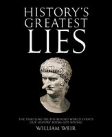 History's Greatest Lies: The Startling Truths Behind World Events Our History Books Got Wrong - William Weir