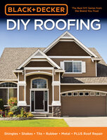 Black & Decker DIY Roofing: Shingles • Shakes • Tile • Rubber • Metal • PLUS Roof Repair - Editors of Cool Springs Press