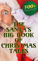 The Santa's Big Book of Christmas Tales: 500+ Novels, Stories, Poems, Carols & Legends: Silent Night, The Gift of the Magi, A Christmas Carol, Christmas-Tree Land, The Three Kings... - Beatrix Potter, Nathaniel Hawthorne, Henry Wadsworth Longfellow, Washington Irving, Mark Twain, Henry Van Dyke, Leo Tolstoy, O. Henry, Arthur Conan Doyle, Robert Louis Stevenson, H. H. Murray, William Butler Yeats, Charles Dickens, William Shakespeare, William Wordsworth, Emily Dickinson, E. T. A. Hoffmann, George Macdonald, Lucy Maud Montgomery, Louisa May Alcott, Willa Cather, Alfred Lord Tennyson