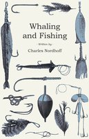 Whaling and Fishing - Charles Nordhoff