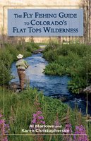 The Fly Fishing Guide to Colorado's Flat Tops Wilderness - Karen Christopherson, Al Marlowe