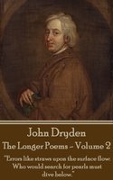 The Longer Poems: Volume 2: “Errors like straws upon the surface flow: Who would search for pearls must dive below.” - John Dryden