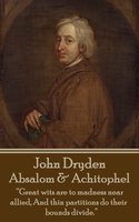 Absalom & Achitophel: “Great wits are to madness near allied, And thin partitions do their bounds divide.” - John Dryden
