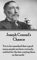 Chance - "It is to be remarked that a good many people are born curiously unfitted for the fate waiting them on this earth": "It is to be remarked that a good many people are born curiously unfitted for the fate waiting them on this earth." - Joseph Conrad