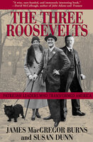 The Three Roosevelts: Patrician Leaders Who Transformed America - James MacGregor Burns, Susan Dunn