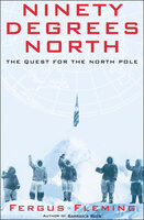 Ninety Degrees North: The Quest for the North Pole - Fergus Fleming