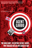 Agent Garbo: The Brilliant, Eccentric Secret Agent Who Tricked Hitler and Saved D-Day - Stephan Talty