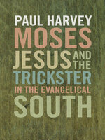 Moses, Jesus, and the Trickster in the Evangelical South - Paul Harvey