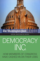 Democracy Inc.: How Members of Congress Have Cashed In On Their Jobs - The Washington Post, Kimberly Kindy, David S. Fallis, Dan Keating, Scott Higham